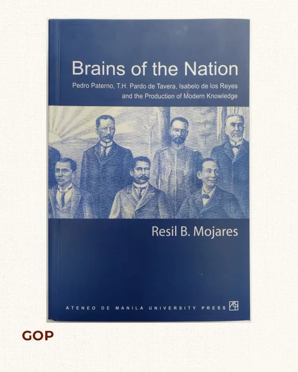 Brains of the Nation. Pedro Paterno, T.H. Pardo de Tavera, Isabelo de los Reyes, and the Production of Modern Knowledge.