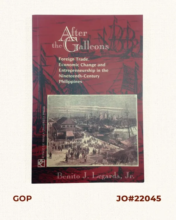 After the Galleons. Foreign Trade, Economic Change & Entrepreneurship in the Nineteenth-Century Philippines