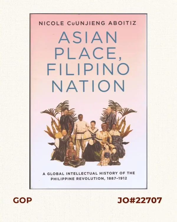 Asian Place, Filipino Nation. A Global Intellectual History of the Philippine Revolution, 1887-1912