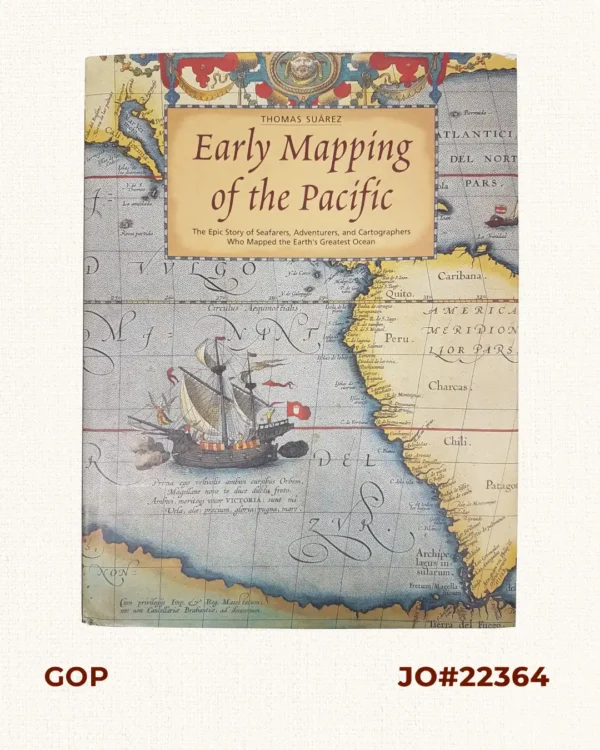 Early Mapping of the Pacific. The Epic Story of Seafarers, Adventurers, and Cartographers Who Mapped the Earth's Greatest Ocean